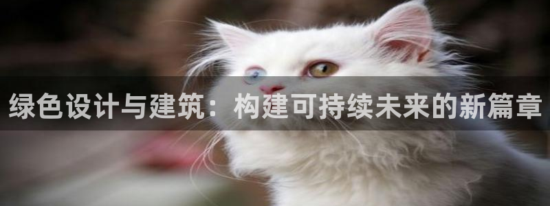 顺盈娱乐在线开户官网：绿色设计与建筑：构建可持续未来的新篇章
