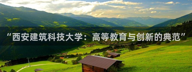 顺盈娱乐注册楚判官333OO：“西安建筑科技大学：高等教育与创新的典范”